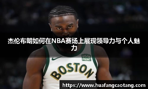 杰伦布朗如何在NBA赛场上展现领导力与个人魅力